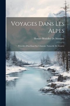 Cover Voyages Dans Les Alpes: Précédés D'un Essai Sur L'histoire Naturelle De Genève