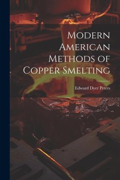 Modern American Methods of Copper Smelting - Peters, Edward Dyer