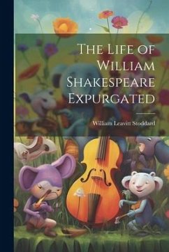 The Life of William Shakespeare Expurgated - Stoddard, William Leavitt