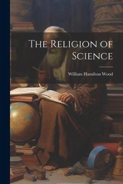 The Religion of Science - Wood, William Hamilton