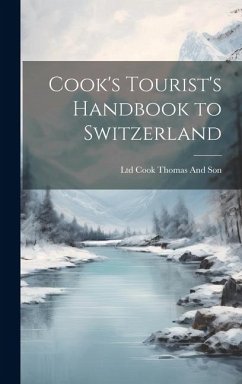 Cook's Tourist's Handbook to Switzerland - Cook Thomas and Son, Ltd
