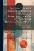 Nouveau Manuel Complet De Musique Vocale Et Instrumentale, Ou, Encyclopédie Musicale, Volumes 2-3