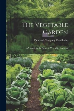 The Vegetable Garden: A Manual for the Amateur Vegetable Gardener