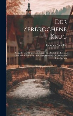 Der Zerbrochene Krug: Nouvelle Von Heinrich Zschokke, Ed., With Introduction, Notes And Vocabulary, And Paraphrases For Retranslation Into G - Zschokke, Heinrich