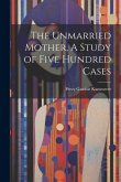 The Unmarried Mother, A Study of Five Hundred Cases