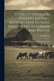 Guide to Success in Poultry Keeping, Showing how to Make Poultry pay in Summer and Winter; With Many new and Valuable Hints and 200 Golden Rules