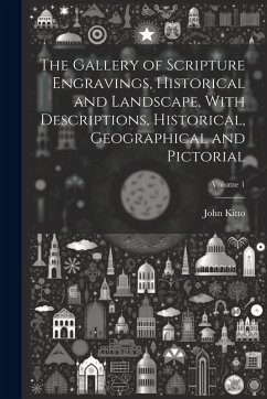 The Gallery of Scripture Engravings, Historical and Landscape, With Descriptions, Historical, Geographical and Pictorial; Volume 1 - Kitto, John