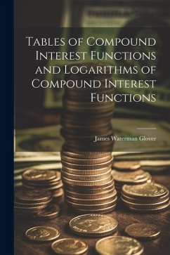 Tables of Compound Interest Functions and Logarithms of Compound Interest Functions - Glover, James Waterman