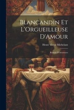 Blancandin et L'Orgueilleuse D'Amour: Roman D'Aventures - Michelant, Henri Victor