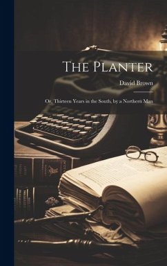 The Planter: Or, Thirteen Years in the South, by a Northern Man - Brown, David
