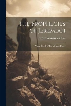 The Prophecies of Jeremiah: With a Sketch of his Life and Times