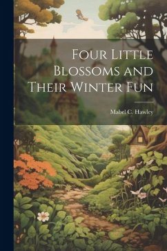 Four Little Blossoms and Their Winter Fun - Hawley, Mabel C.