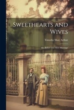 Sweethearts and Wives: Or, Before and After Marriage - Arthur, Timothy Shay