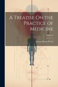 A Treatise On the Practice of Medicine; Volume 2 - Wood, George Bacon