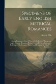 Specimens of Early English Metrical Romances: Saxon Romances: Guy of Warwick. Sir Bevis of Hamptoun. Anglo-Norman Romance: Richard Coeur De Lion. Roma
