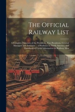 The Official Railway List: A Complete Directory of the Presidents, Vice Presidents, General Managers and Assistants ... of Railways in North Amer - Anonymous