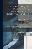 Traité Théorique Et Pratique De La Conduite Et De La Distribution Des Eaux: Par J. Dupuit ... Suivi D'un Extrait De L'essai Sur Les Moyens De Conduire