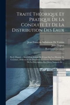 Traité Théorique Et Pratique De La Conduite Et De La Distribution Des Eaux: Par J. Dupuit ... Suivi D'un Extrait De L'essai Sur Les Moyens De Conduire - Genieys, Raymond; Dupuit, Jules; De Voisins, Jean François Aubuisson