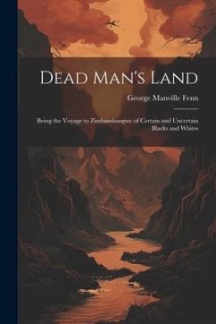 Dead Man's Land: Being the Voyage to Zimbambangwe of certain and uncertain blacks and whites - Fenn, George Manville