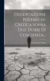 Dissertazione Polemico-critica Sopra Due Dubbj Di Coscienza...