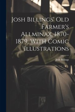 Josh Billings' Old Farmer's Allminax, 1870-1879, With Comic Illustrations - Billings, Josh