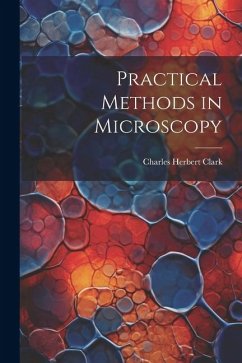 Practical Methods in Microscopy - Clark, Charles Herbert