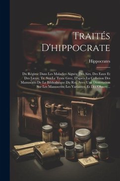 Traités D'hippocrate: Du Régime Dans Les Maladies Aiguës: Des Airs, Des Eaux Et Des Lieux; Tr. Sur Le Texte Grec, D'après La Collation Des M - Hippocrates