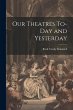 Our Theatres To-day and Yesterday - Bild 1