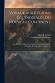 Voyage Aux Régions Équinoxiales Du Nouveau Continent: Fait En 1799, 1800, 1801, 1802, 1803 Et 1804 Par Al. De Humboldt Et A. Bonpland, Volume 3...