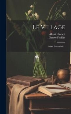 Le Village: Scène Provinciale... - Feuillet, Octave; Dawant, Albert