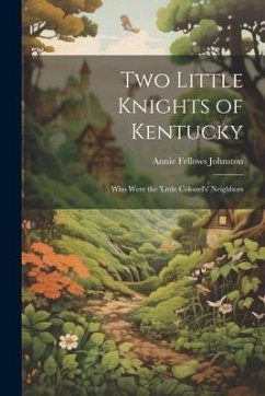 Two Little Knights of Kentucky: Who Were the 'Little Colonel's' Neighbors - Johnston, Annie Fellows