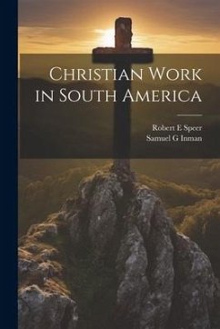 Christian Work in South America - Speer, Robert E.; Inman, Samuel G.