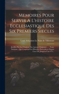 Cover Memoires Pour Servir A L'histoire Ecclesiastique Des Six Premiers Siecles: Justifiez Par Les Citations Des Auteurs Originaux ...: Tome Settieme: Qui C