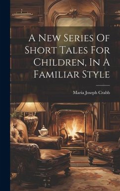 A New Series Of Short Tales For Children, In A Familiar Style - Crabb, Maria Joseph