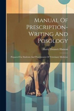 Manual Of Prescription-writing And Posology: Prepared For Students And Practitioners Of Veterinary Medicine - Hanson, Harry Dennett