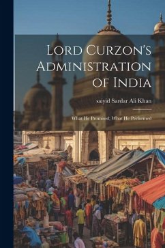 Lord Curzon's Administration of India: What He Promised; What He Performed