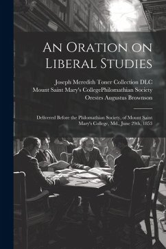 An Oration on Liberal Studies: Delivered Before the Philomathian Society, of Mount Saint Mary's College, Md., June 29th, 1853 - Brownson, Orestes Augustus