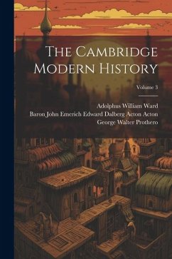 The Cambridge Modern History; Volume 3 - Ward, Adolphus William; Prothero, George Walter