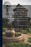 The Homestead Manual of Valuable Information for the People Relating Principally to the Farm, Orchard, Garden and Household ..