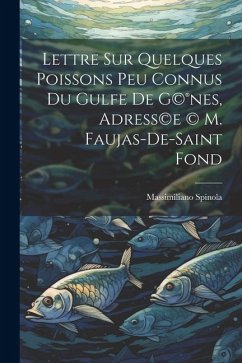 Lettre sur quelques poissons peu connus du gulfe de G(c)(R)nes, adress(c)e (c) M. Faujas-de-Saint Fond - Spinola, Massimiliano