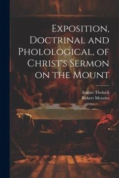 Exposition, Doctrinal and Pholological, of Christ's Sermon on the Mount - Menzies, Robert; Tholuck, August