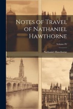 Notes of Travel of Nathaniel Hawthorne; Volume IV - Nathaniel, Hawthorne