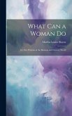 What Can a Woman Do: Or, Her Position in the Business and Literary World