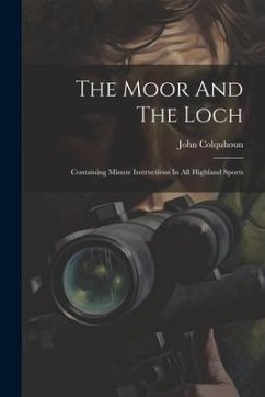 The Moor And The Loch: Containing Minute Instructions In All Highland Sports - Colquhoun, John