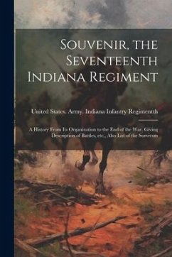Souvenir, the Seventeenth Indiana Regiment: A History From its Organization to the end of the war, Giving Description of Battles, etc., Also List of t