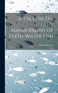 A Treatise On the Management of Fresh-Water Fish - Boccius, Gottlieb