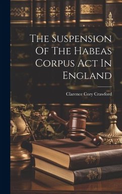 The Suspension Of The Habeas Corpus Act In England - Crawford, Clarence Cory