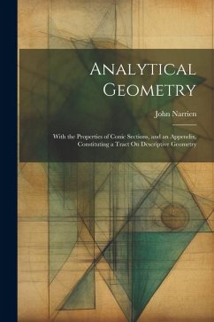 Analytical Geometry: With the Properties of Conic Sections, and an Appendix, Constituting a Tract On Descriptive Geometry - Narrien, John