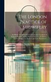 The London Practice of Midwifery; to Which Are Added, Instructions for the Treatment of Lying-in Women, and the Principal Diseases of Children, Chiefl