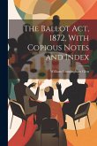 The Ballot Act, 1872, With Copious Notes and Index